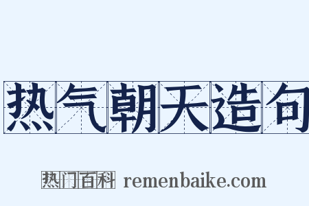 热气朝天造句是什么意思的图片